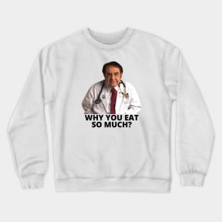 Why you eat so much Dr. Now Crewneck Sweatshirt